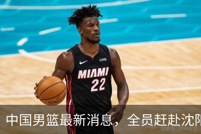中国男篮最新消息，全员赶赴沈阳备战，暂时没有任何球员离队！